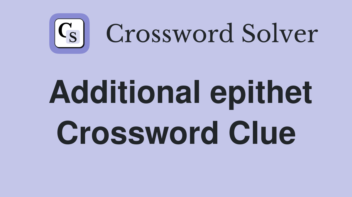 Additional epithet Crossword Clue