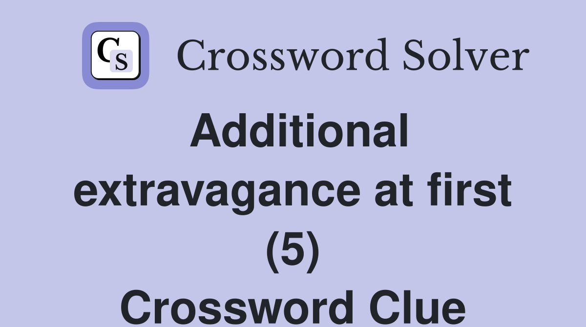 Additional extravagance at first (5) Crossword Clue