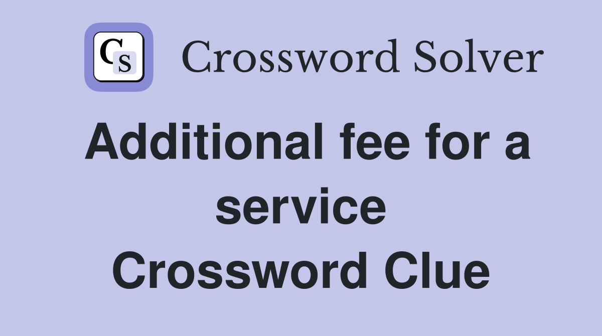 Additional fee for a service Crossword Clue