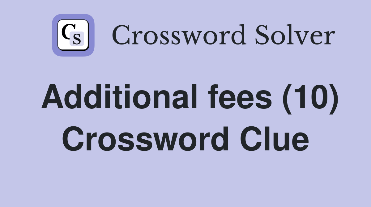 Additional fees (10) Crossword Clue