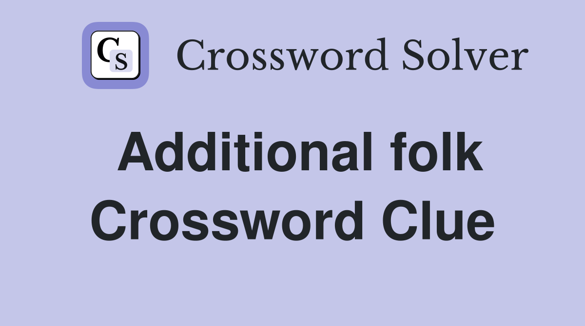 Additional folk Crossword Clue