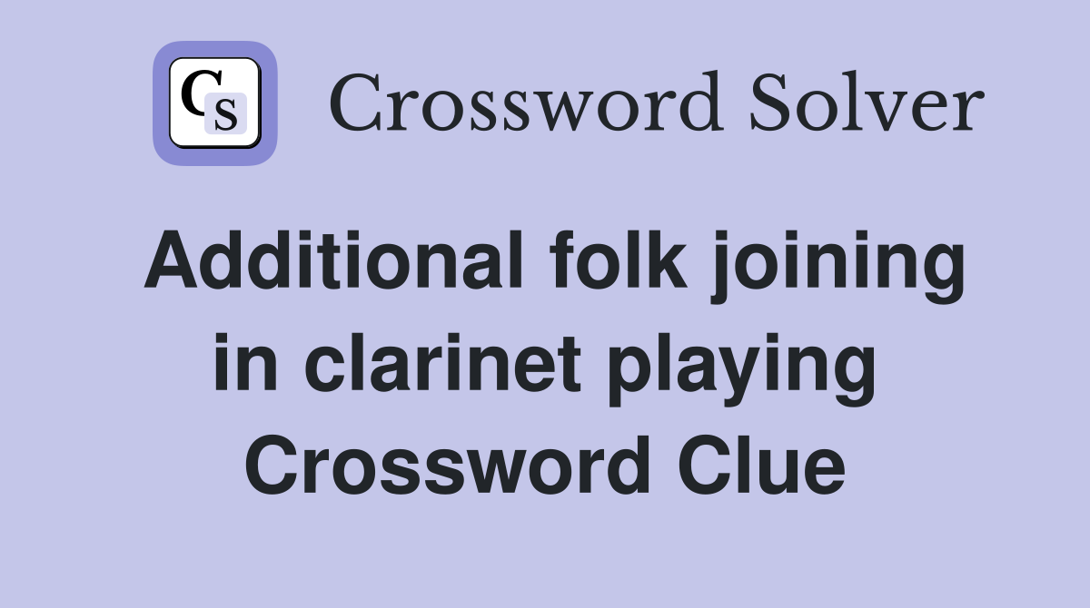 Additional folk joining in clarinet playing Crossword Clue