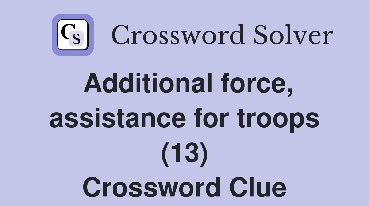 Additional force, assistance for troops (13) Crossword Clue