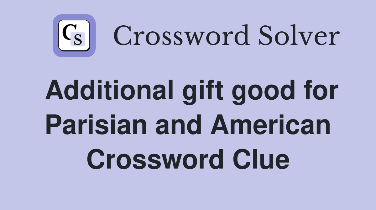 Additional gift good for Parisian and American Crossword Clue