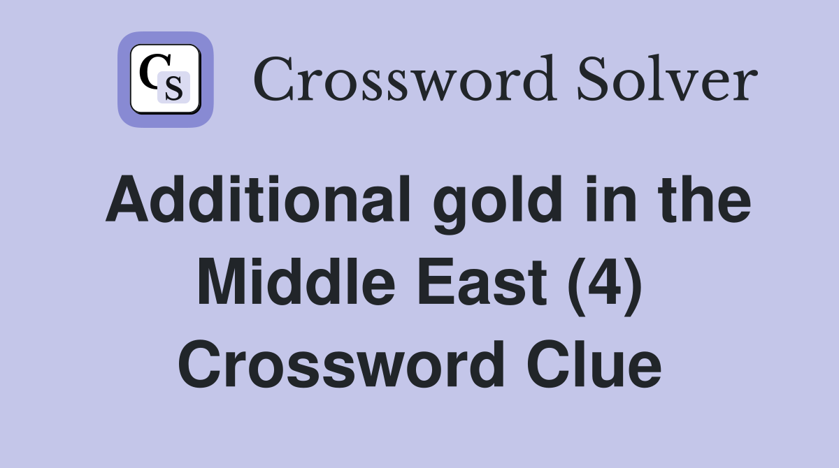 Additional gold in the Middle East (4) Crossword Clue