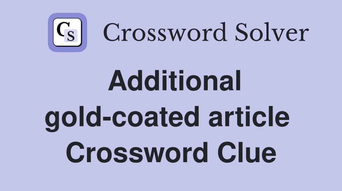 Additional gold-coated article  Crossword Clue