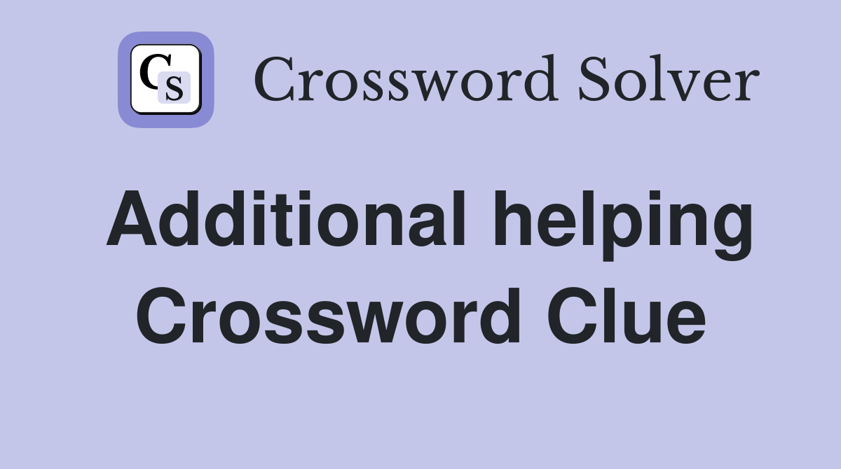 Additional helping Crossword Clue