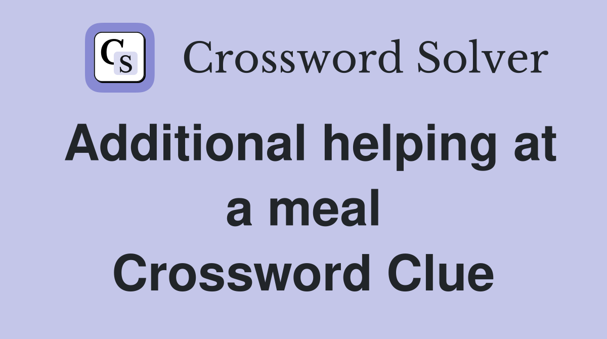 Additional helping at a meal Crossword Clue