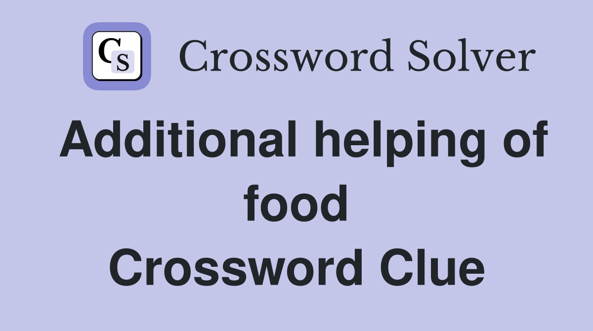 Additional helping of food Crossword Clue