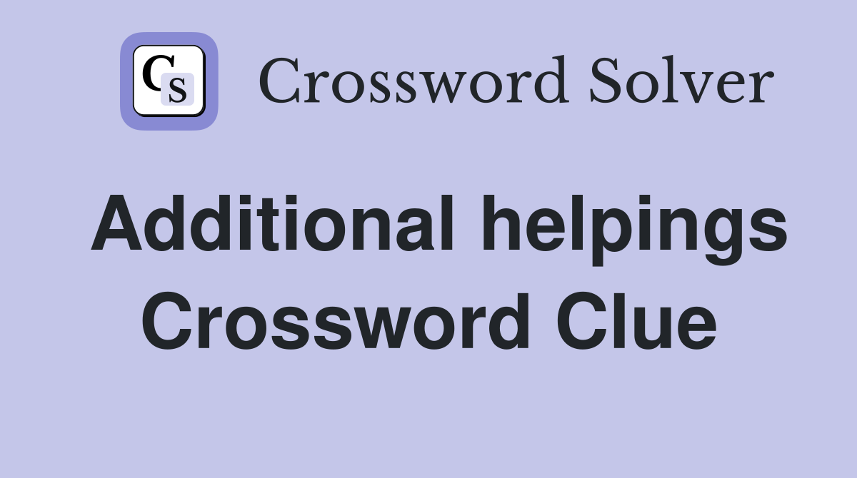 Additional helpings Crossword Clue