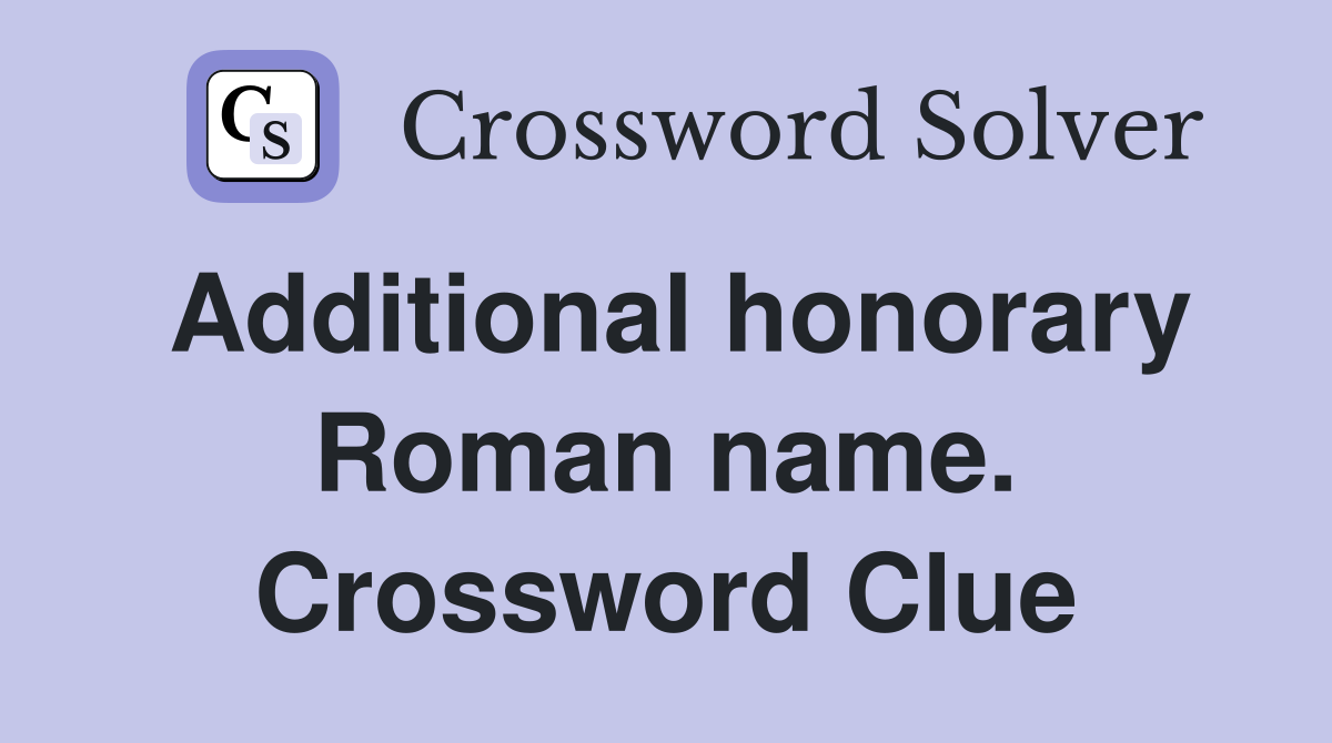 Additional honorary Roman name. Crossword Clue