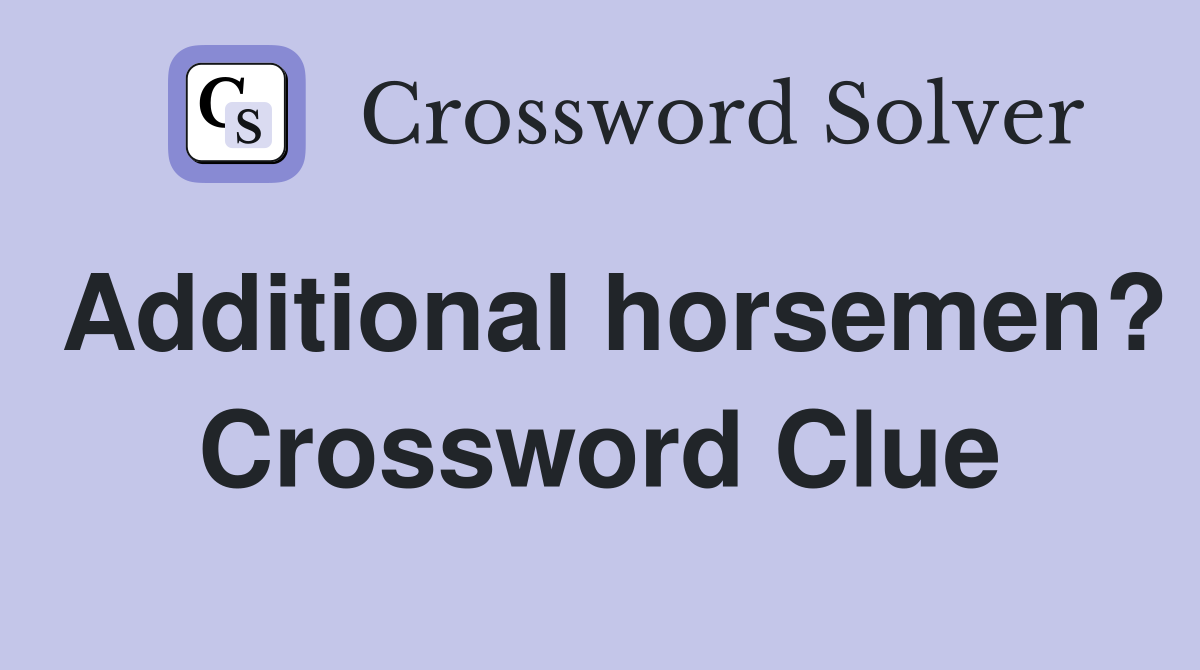 Additional horsemen? Crossword Clue