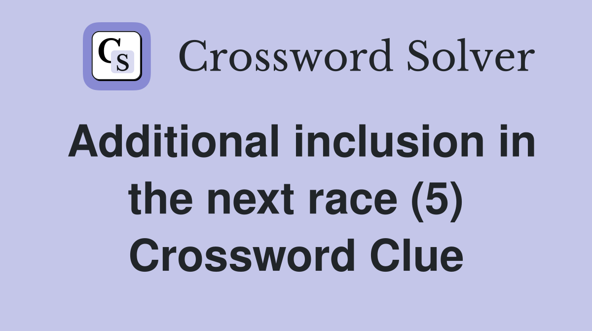 Additional inclusion in the next race (5) Crossword Clue
