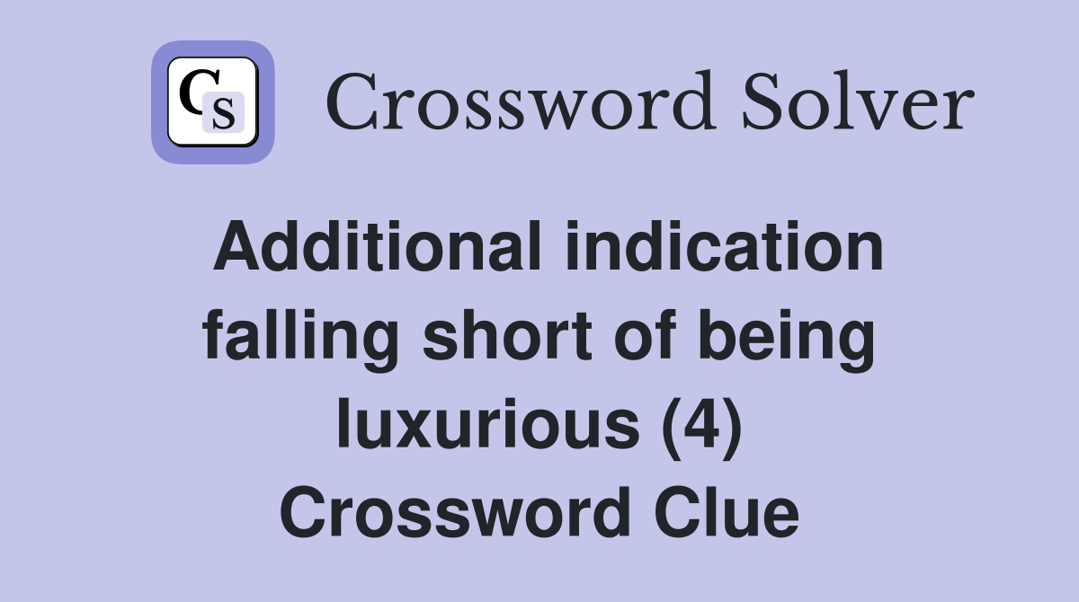 Additional indication falling short of being luxurious (4) Crossword Clue