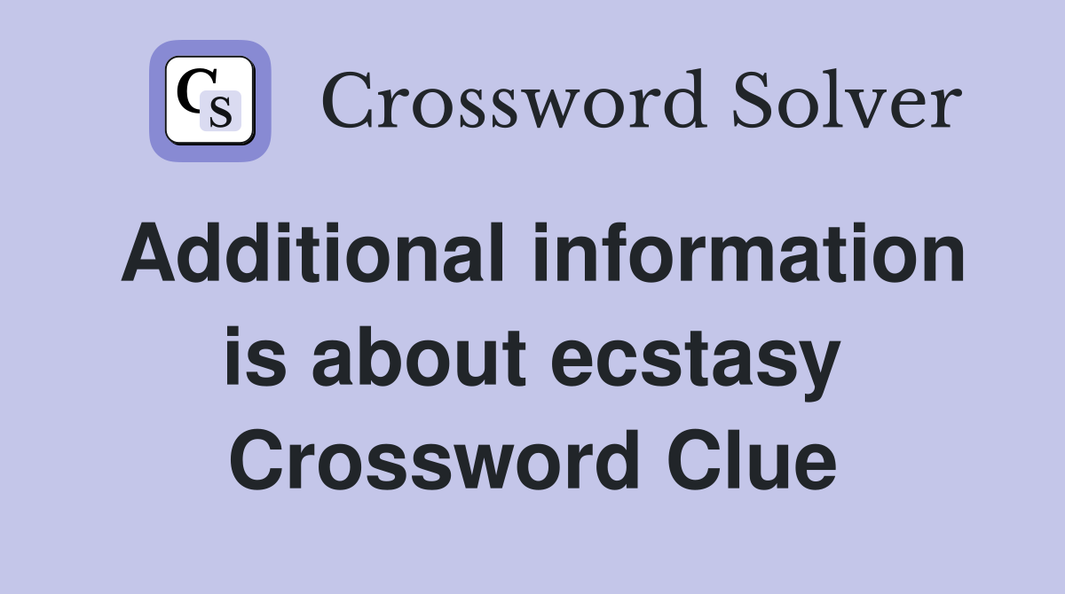 Additional information is about ecstasy Crossword Clue