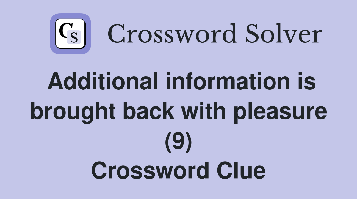 Additional information is brought back with pleasure (9) Crossword Clue