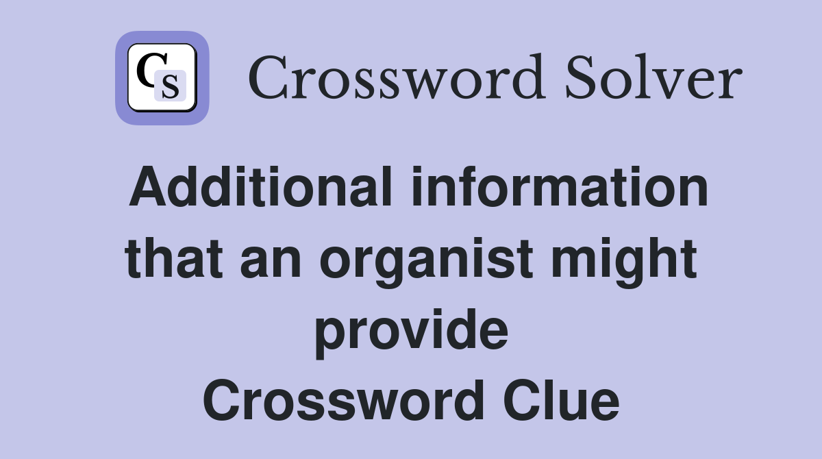 Additional information that an organist might provide Crossword Clue