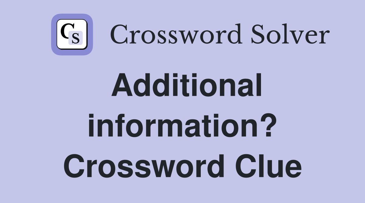 Additional information? Crossword Clue