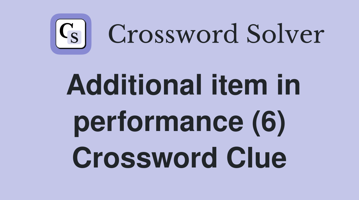 Additional item in performance (6) Crossword Clue