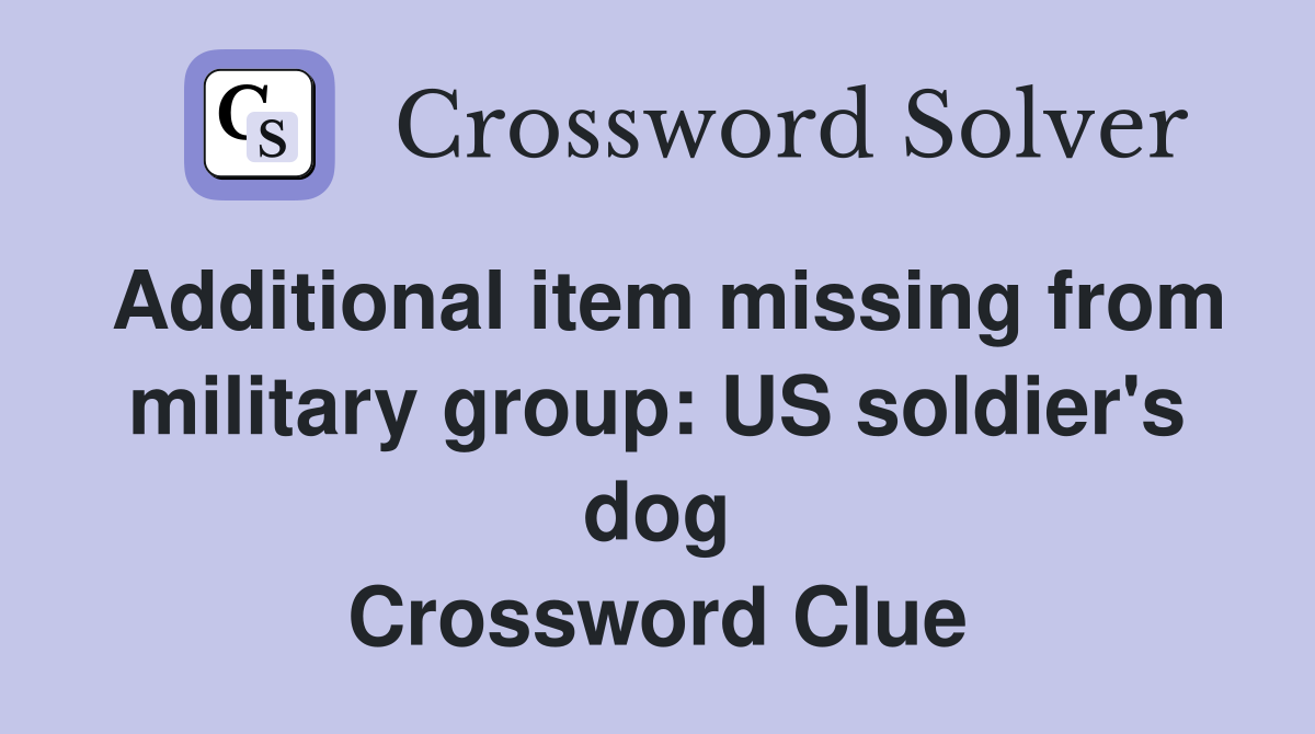 Additional item missing from military group: US soldier's dog Crossword Clue
