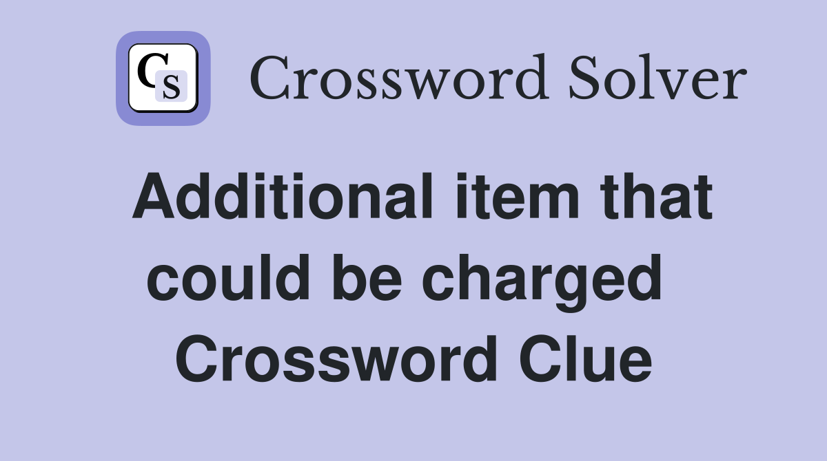 Additional item that could be charged  Crossword Clue