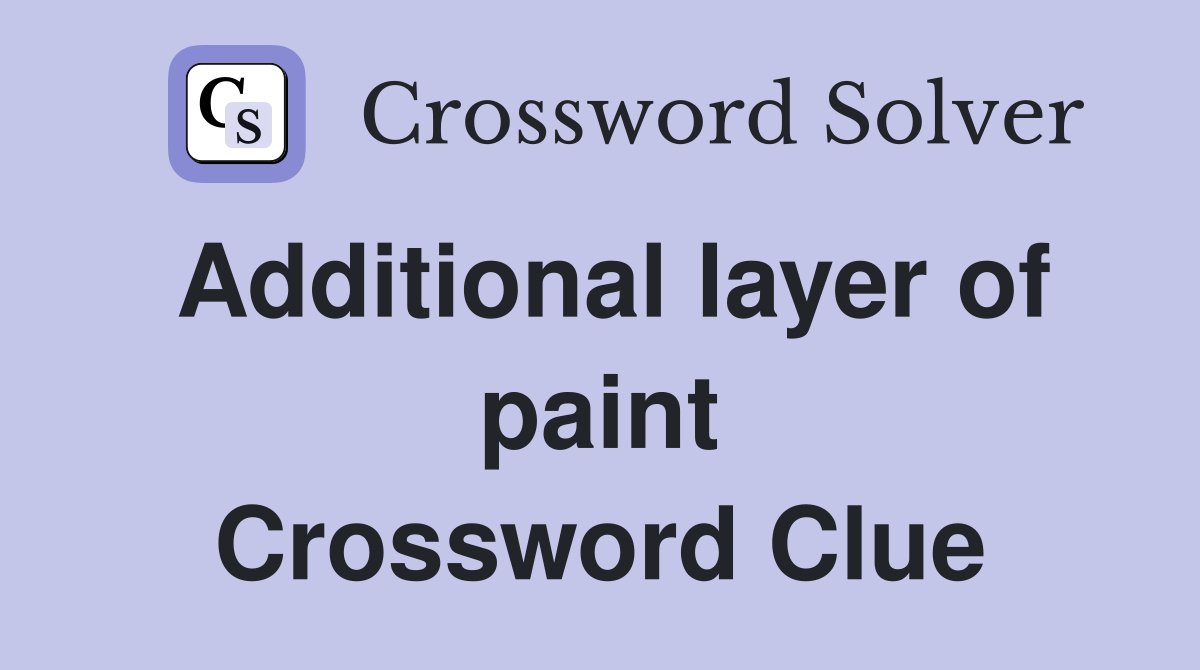 Additional layer of paint Crossword Clue