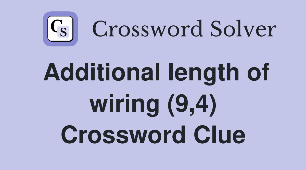 Additional length of wiring (9,4) Crossword Clue