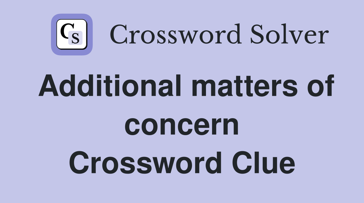Additional matters of concern Crossword Clue