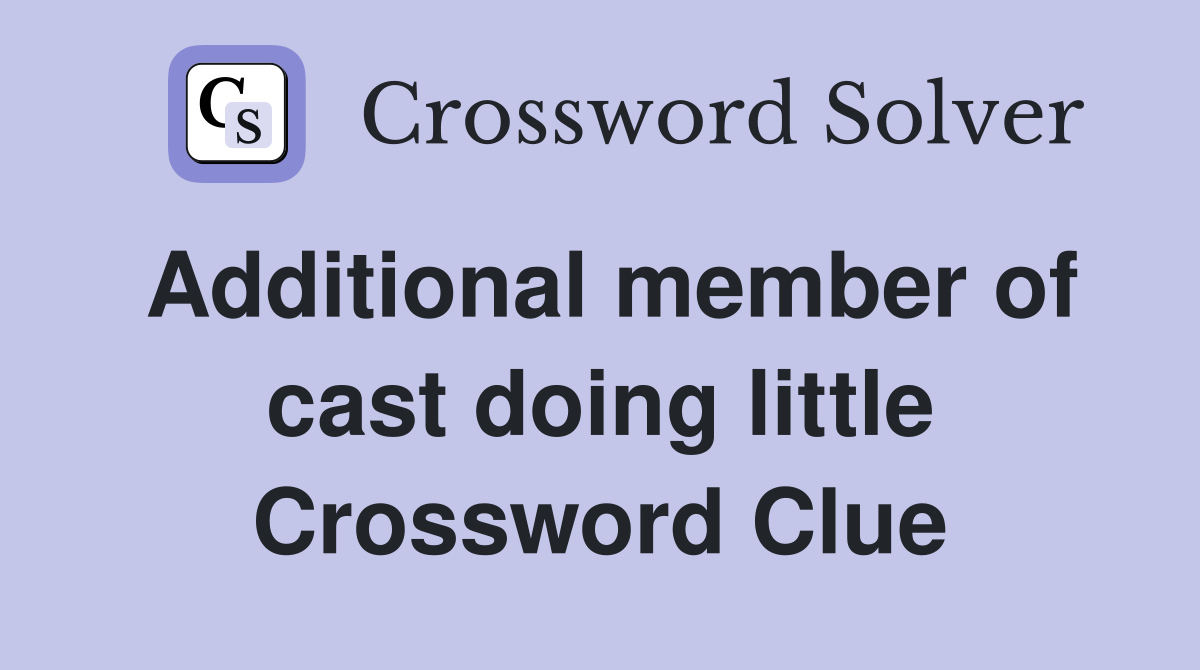 Additional member of cast doing little Crossword Clue
