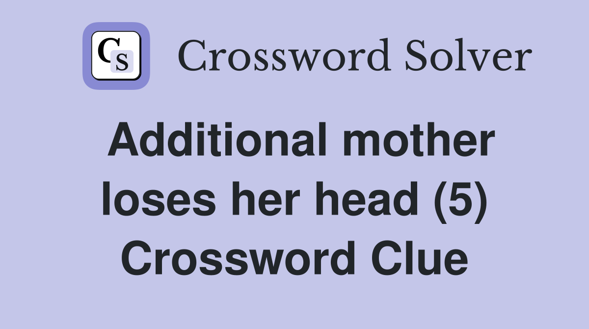 Additional mother loses her head (5) Crossword Clue