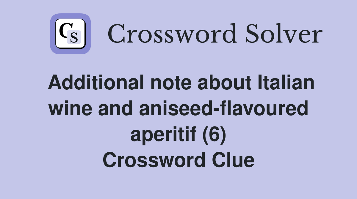 Additional note about Italian wine and aniseed-flavoured aperitif (6) Crossword Clue