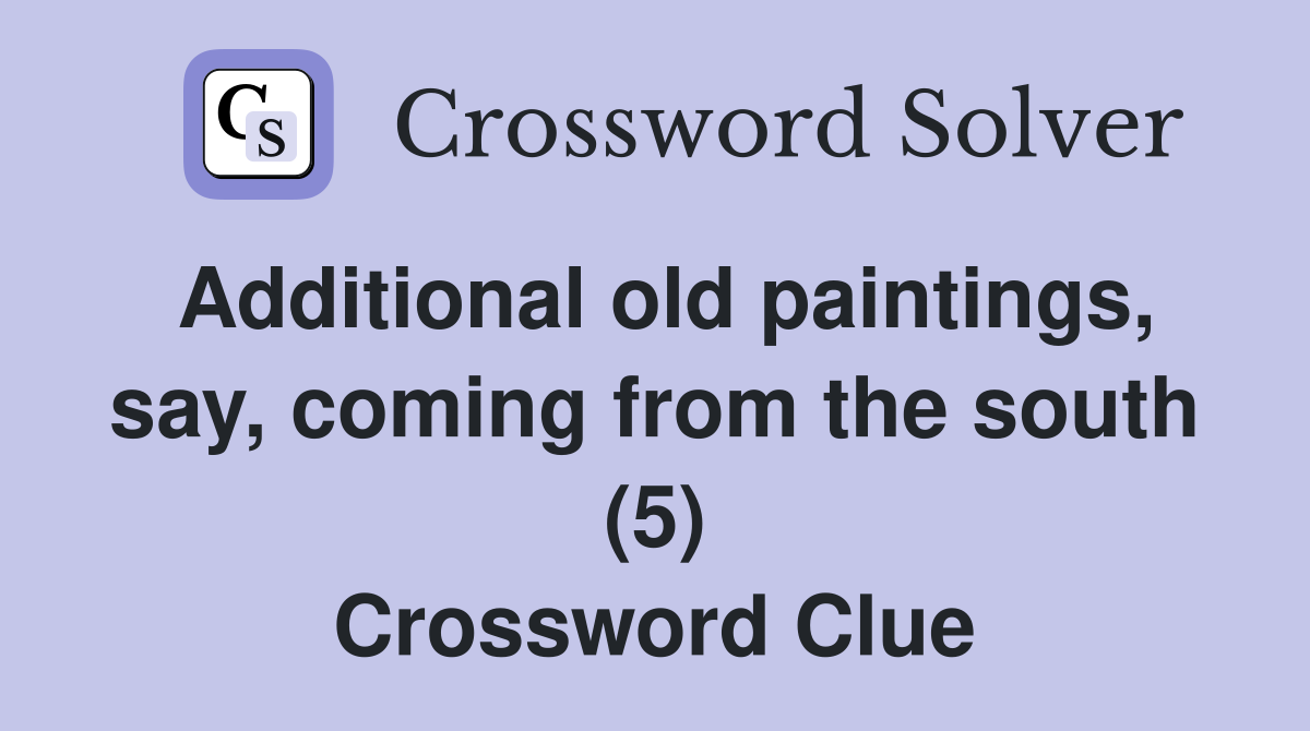 Additional old paintings, say, coming from the south (5) Crossword Clue