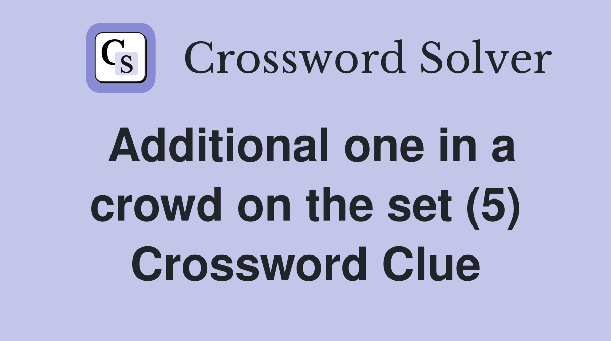 Additional one in a crowd on the set (5) Crossword Clue