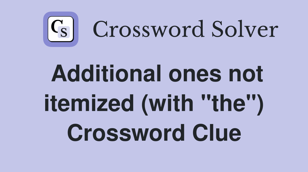 Additional ones not itemized (with "the") Crossword Clue