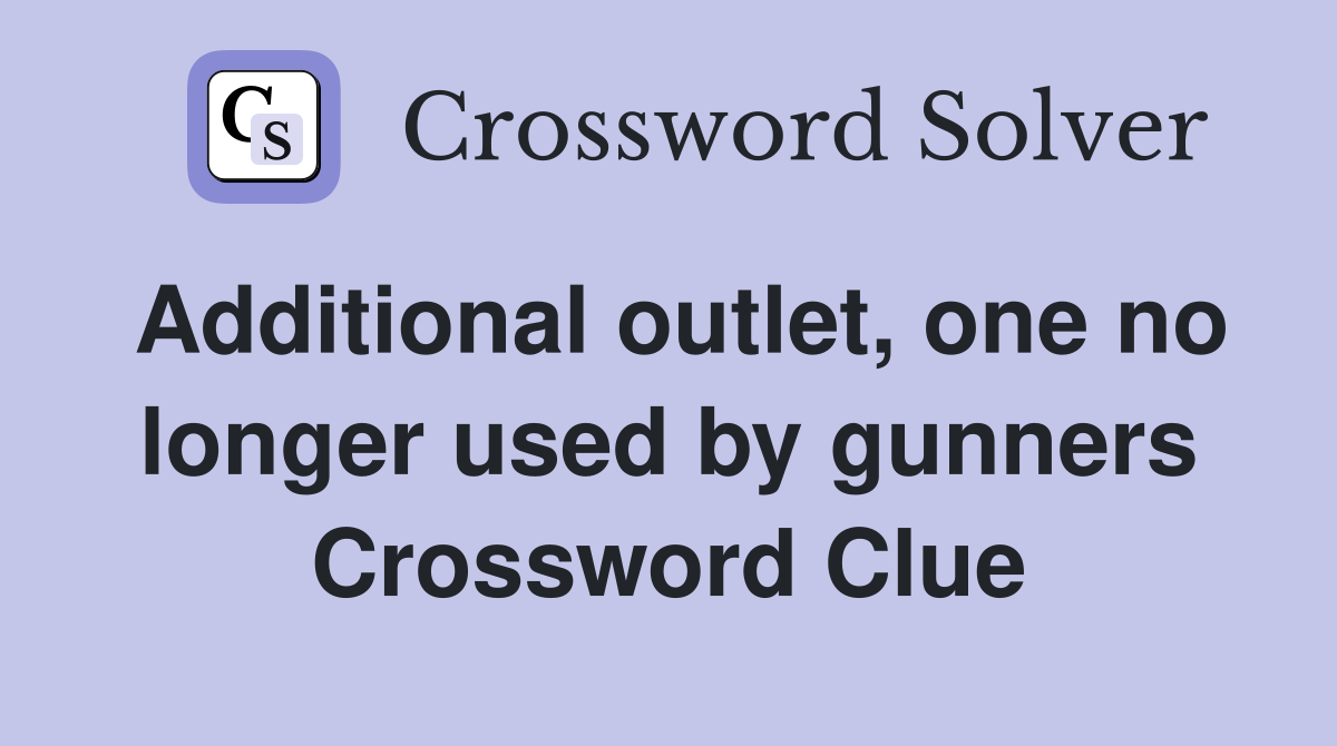 Additional outlet, one no longer used by gunners Crossword Clue