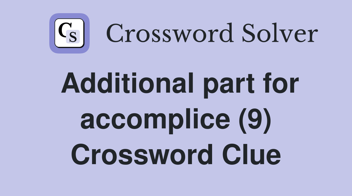 Additional part for accomplice (9) Crossword Clue