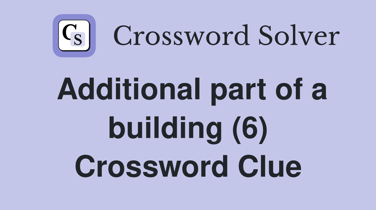 Additional part of a building (6) Crossword Clue