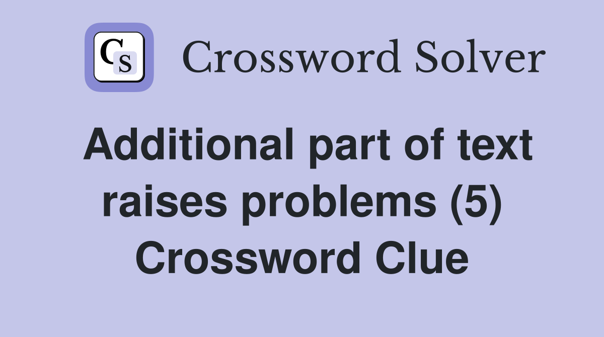 Additional part of text raises problems (5) Crossword Clue