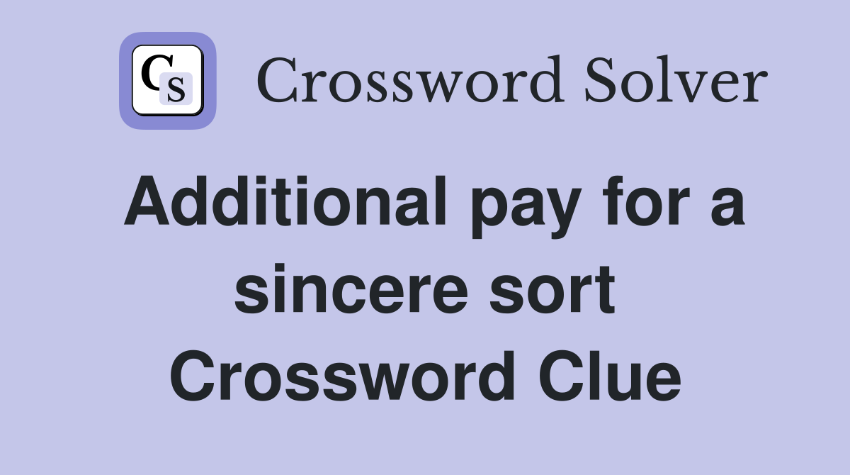 Additional pay for a sincere sort Crossword Clue