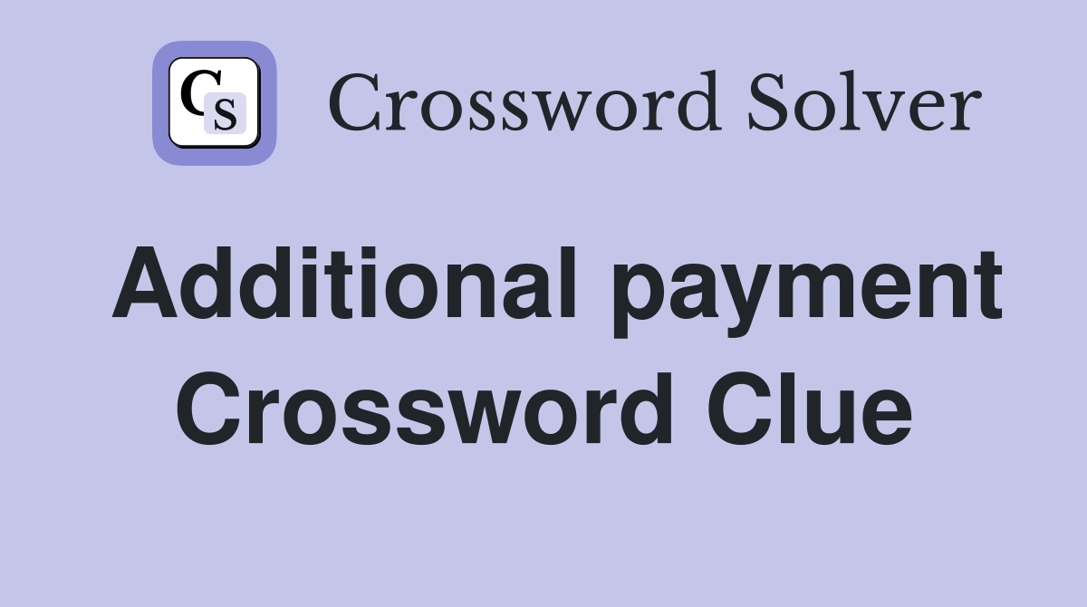 Additional payment Crossword Clue