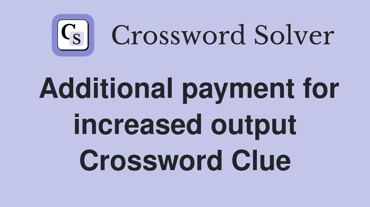Additional payment for increased output Crossword Clue