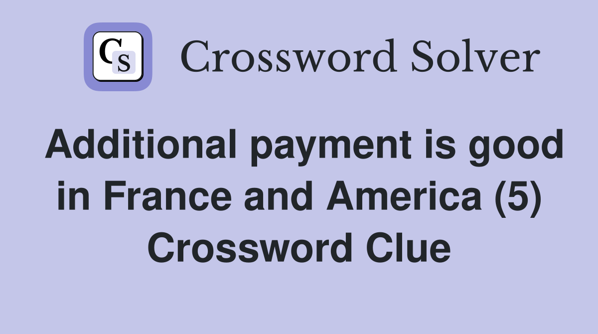 Additional payment is good in France and America (5) Crossword Clue