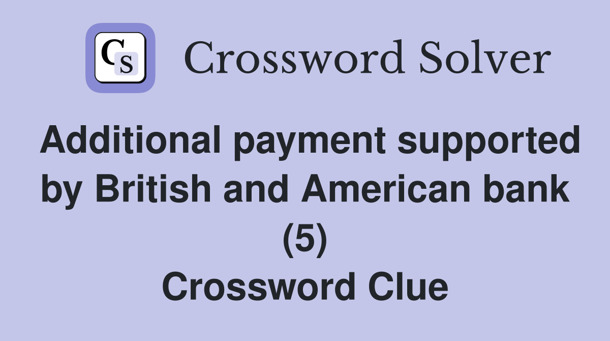 Additional payment supported by British and American bank (5) Crossword Clue