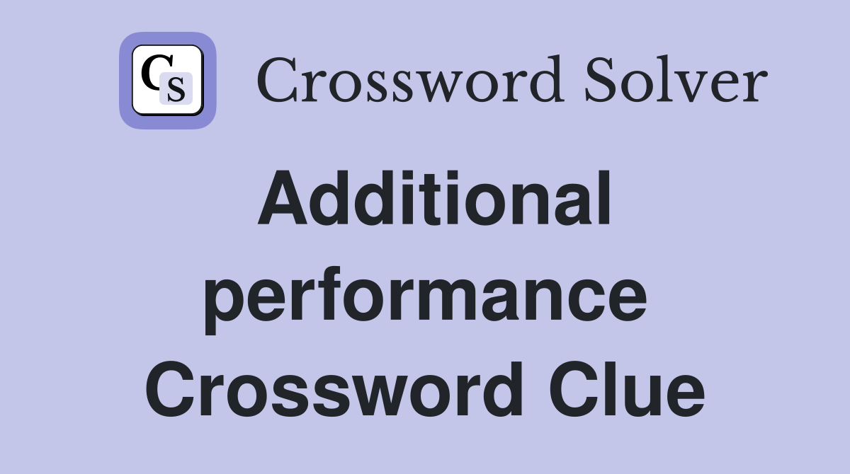 Additional performance Crossword Clue