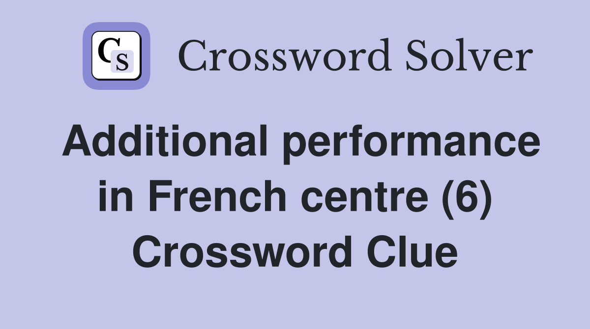 Additional performance in French centre (6) Crossword Clue