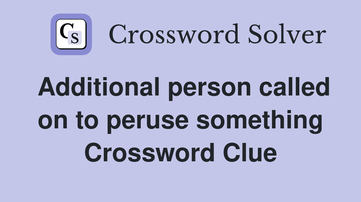 Additional person called on to peruse something Crossword Clue