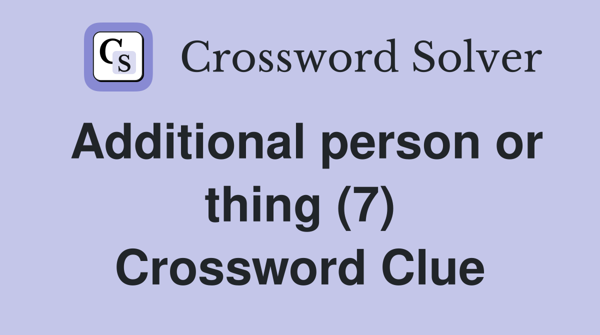 Additional person or thing (7) Crossword Clue
