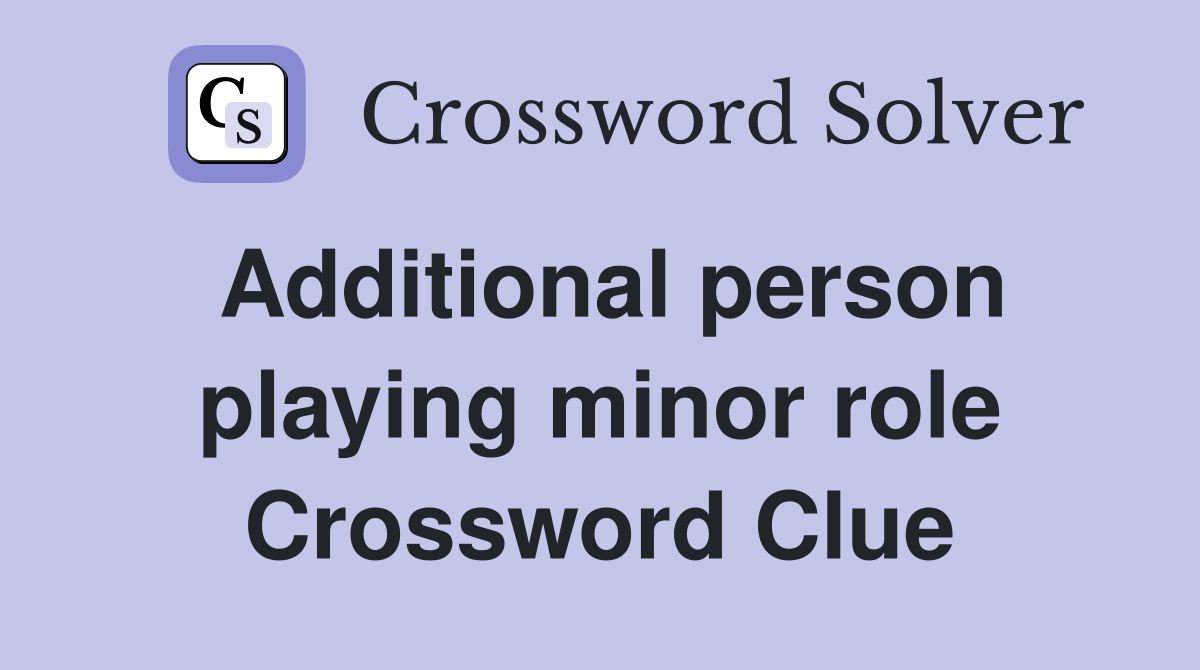 Additional person playing minor role Crossword Clue