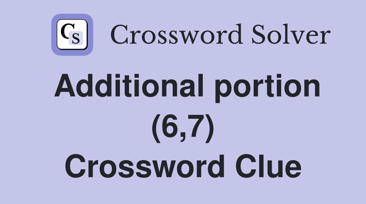 Additional portion (6,7) Crossword Clue