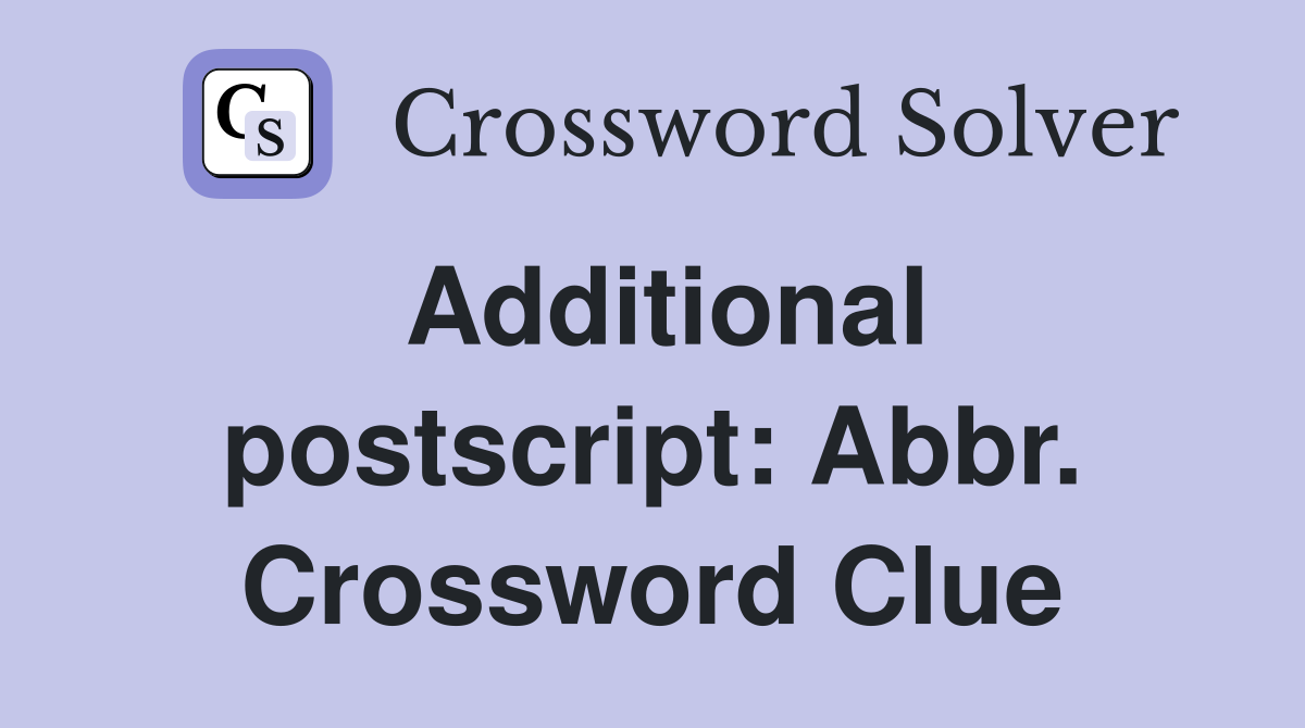 Additional postscript: Abbr. Crossword Clue